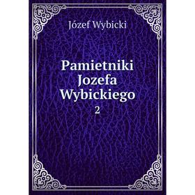 

Книга Pamietniki Jozefa Wybickiego 2