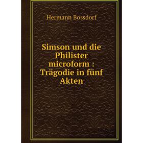 

Книга Simson und die Philister microform: Trägodie in fünf Akten. Hermann Bossdorf