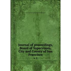 

Книга Journal of proceedings, Board of Supervisors, City and County of San Franciscov. 2