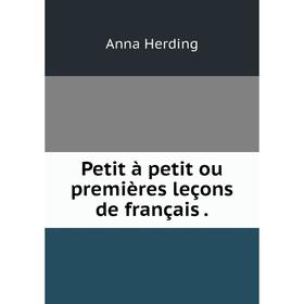 

Книга Petit à petit ou premières leçons de français.