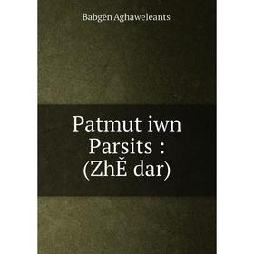 

Книга Patmutʻiwn Parsitsʻ: (ZhĚ dar)