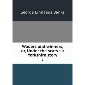 

Книга Wooers and winners, or, Under the scars: a Yorkshire story 2