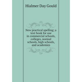 

Книга New practical spelling; a text book for use in commercial schools, colleges, normal schools, high schools, and academies