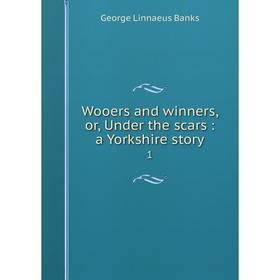 

Книга Wooers and winners, or, Under the scars: a Yorkshire story 1