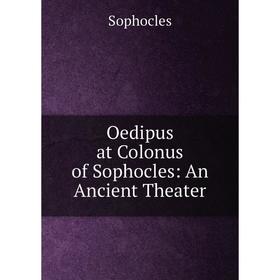 

Книга Oedipus at Colonus of Sophocles: An Ancient Theater