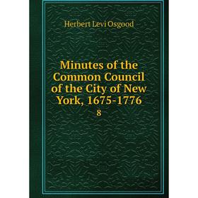 

Книга Minutes of the Common Council of the City of New York, 1675-17768