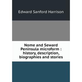 

Книга Nome and Seward Peninsula microform: history, description, biographies and stories