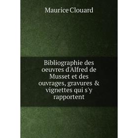 

Книга Bibliographie des oeuvres d'Alfred de Musset et des ouvrages, gravures vignettes qui s'y rapportent