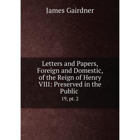 

Книга Letters and Papers, Foreign and Domestic, of the Reign of Henry VIII: Preserved in the Public 19, pt 2