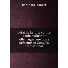 

Книга L'état de la lutte contre la tuberculose en Allemagne: mémoire présenté au Congrès International