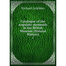 

Книга Catalogue of the ungulate mammals in the British Museum (Natural History) 2