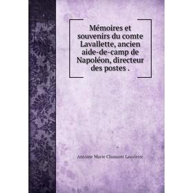 

Книга Mémoires et souvenirs du comte Lavallette, ancien aide-de-camp de Napoléon, directeur des postes