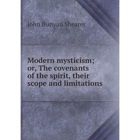 

Книга Modern mysticism; or the covenants of the spirit, their scope and limitations