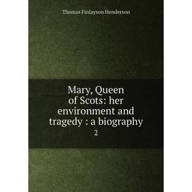 

Книга Mary, Queen of Scots: her environment and tragedy: a biography 2