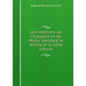 

Книга Les relations de l'Espagne et du Maroc pendant le XVIIIe et le XIXe siècles