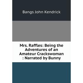 

Книга Mrs Raffles: Being the Adventures of an Amateur Crackswoman: Narrated by Bunny
