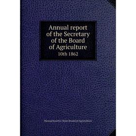 

Книга Annual report of the Secretary of the Board of Agriculture 10th 1862