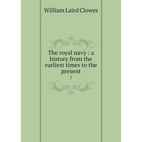 

Книга The royal navy: a history from the earliest times to the present 7