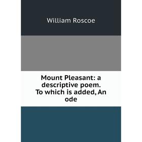 

Книга Mount Pleasant: a descriptive poem To which is added
