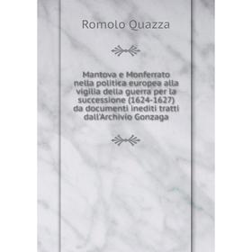 

Книга Mantova e Monferrato nella politica europea alla vigilia della guerra per la successione (1624-1627) da documenti inediti tratti dall'Archivio G