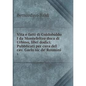 

Книга Vita e fatti di Guidobaldo I da Montefeltro duca di Urbino, libri dodici. Pubblicati per cura del cav. Garlo sic de' Rosmini 1