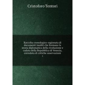 

Книга Raccolta cronologico-ragionata di documenti inediti che formano la storia diplomatica della rivoluzione e caduta della Repubblica di Venezia, co