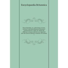 

Книга Encyclopaedia; or, A dictionary of arts, sciences, and miscellaneous literature; constructed on a plan, by which the different sciences and arts