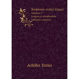 

Книга Scriptores erotici Graeci. Volumen 3. Longum et xenophontem ephesium continens. Achilles Tati