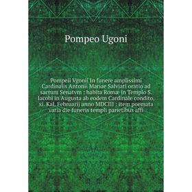 

Книга Pompeii Vgonii In funere amplissimi Cardinalis Antonii Mariae Salviati oratio ad sacrum Senatvm: hab