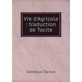

Книга Vie d'Agricola: traduction de Tacite