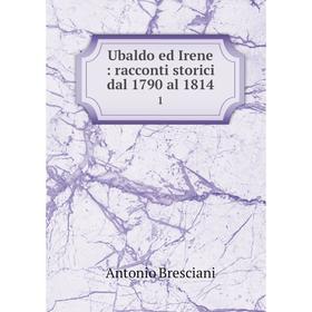 

Книга Ubaldo ed Irene: racconti storici dal 1790 al 1814 1