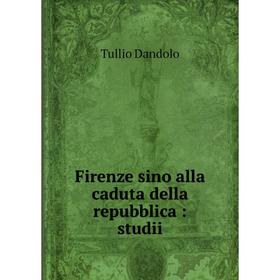 

Книга Firenze sino alla caduta della repubblica: studii