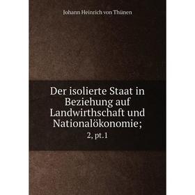 

Книга Der isolierte Staat in Beziehung auf Landwirthschaft und Nationalökonomie; 2, pt.1