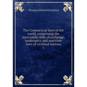 

Книга The Commercial laws of the world, comprising the mercantile, bills of exchange, bankruptcy and maritime laws of civilised nations 3