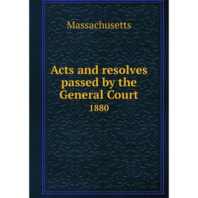 

Книга Acts and resolves passed by the General Court 1880