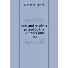 

Книга Acts and resolves passed by the General Court 1882