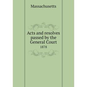 

Книга Acts and resolves passed by the General Court 1878