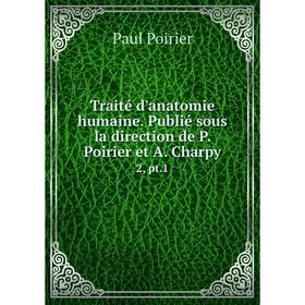 

Книга Traité d'anatomie humaine. Publié sous la direction de P. Poirier et A. Charpy 2, pt.1