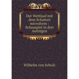 

Книга Der Wettlauf mit dem Schatten microform : Schauspiel in drei Aufzügen