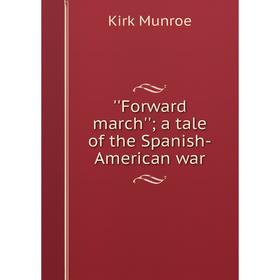 

Книга 'Forward march''; a tale of the Spanish-American war
