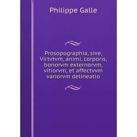 

Книга Prosopographia, sive, Virtvtvm, animi, corporis, bonorvm externorvm, vitiorvm, et affectvvm variorvm delineatio