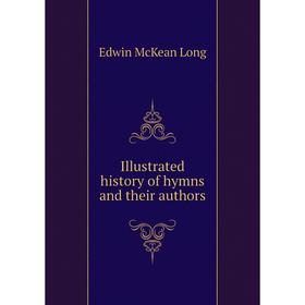 

Книга Illustrated history of hymns and their authors