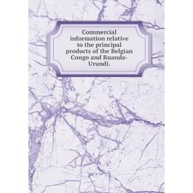 

Книга Commercial information relative to the principal products of the Belgian Congo and Ruanda-Urundi.