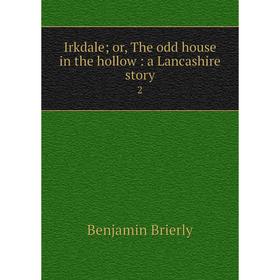

Книга Irkdale; or, The odd house in the hollow : a Lancashire story2