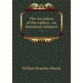 

Книга The six sisters of the valleys: an historical romance 1