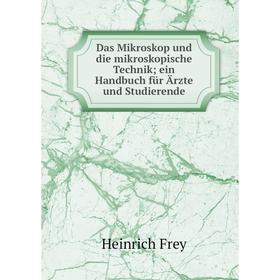 

Книга Das Mikroskop und die mikroskopische Technik; ein Handbuch für Ärzte und Studierende