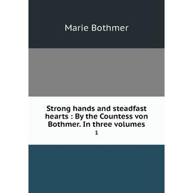 

Книга Strong hands and steadfast hearts: By the Countess von Bothmer. In three volumes1. Marie Bothmer