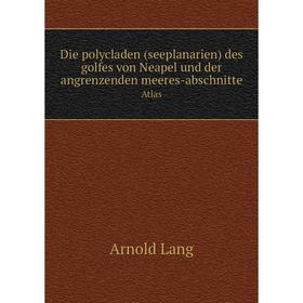 

Книга Die polycladen (seeplanarien) des golfes von Neapel und der angrenzenden meeres-abschnitteAtlas