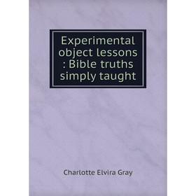 

Книга Experimental object lessons : Bible truths simply taught