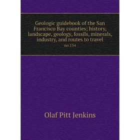 

Книга Geologic guidebook of the San Francisco Bay counties; history, landscape, geology, fossils, minerals, industry, and routes to travel no.154